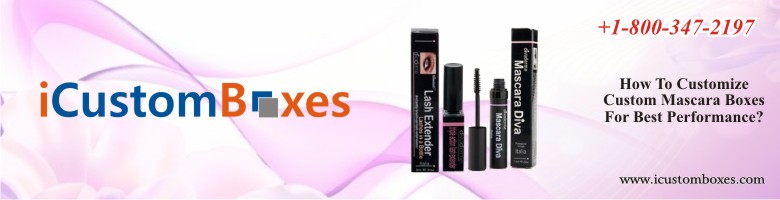 How To Customize Custom Mascara Boxes For Best Performance?