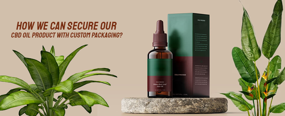 How can we secure our CBD oil product with Custom Packaging